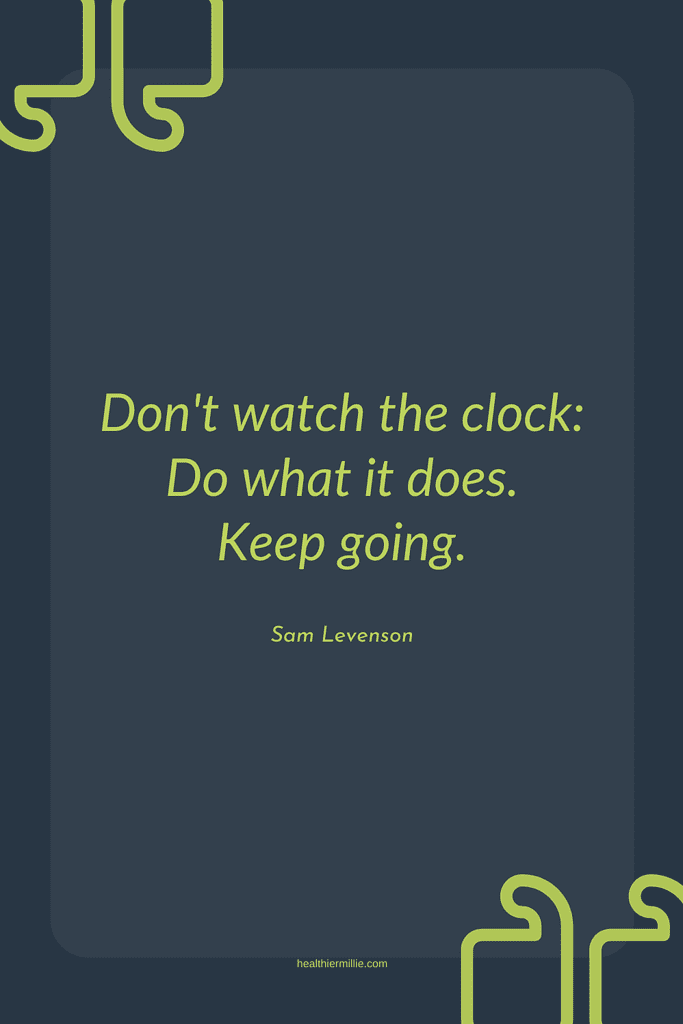 don't watch the clock, do what it does, keep going. best running mantra